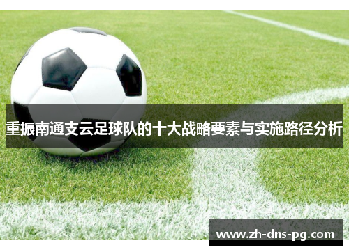 重振南通支云足球队的十大战略要素与实施路径分析