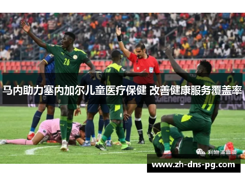 马内助力塞内加尔儿童医疗保健 改善健康服务覆盖率