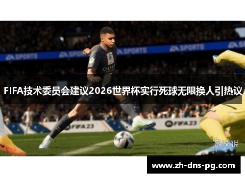 FIFA技术委员会建议2026世界杯实行死球无限换人引热议